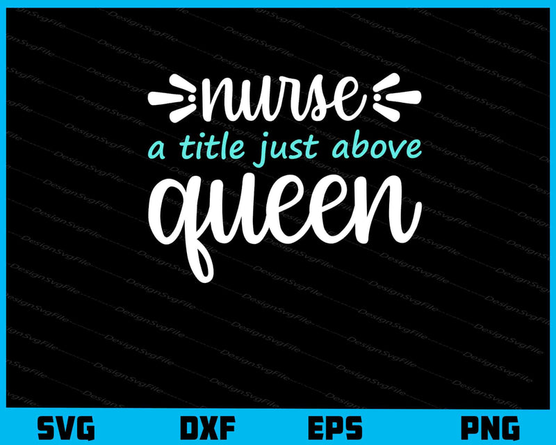 Nurse A Title Just Above Queen svg
