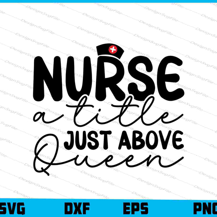 Nurse A Title Just Above Queen SVG