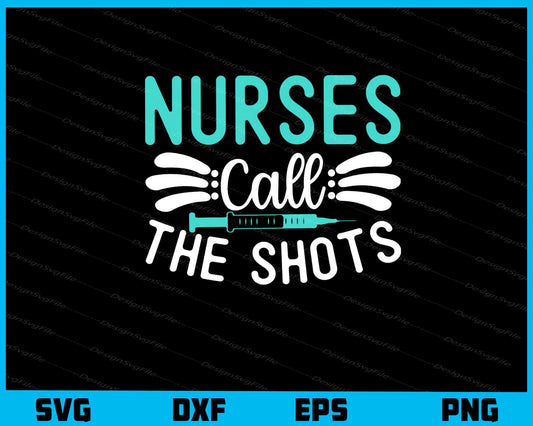 Nurses Call The Shots Svg Cutting Printable File  - Premium Cutting Files in SVG, PNG & EPS Formats - Premium SVG Cutting Files for Crafts