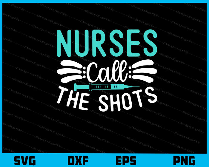 Nurses Call The Shots Svg Cutting Printable File  - Premium Cutting Files in SVG, PNG & EPS Formats - Premium SVG Cutting Files for Crafts