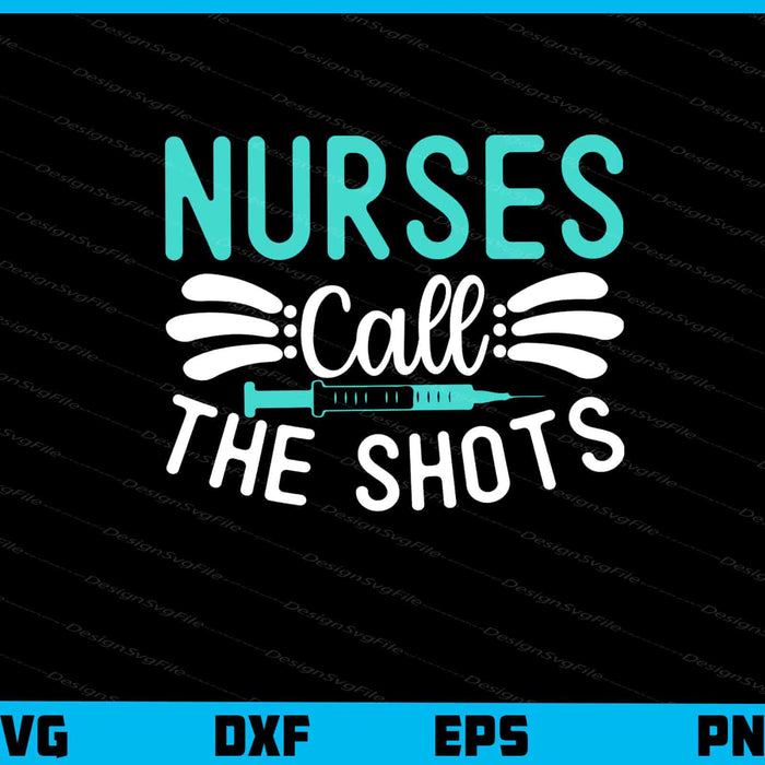 Nurses Call The Shots Svg Cutting Printable File  - Premium Cutting Files in SVG, PNG & EPS Formats - Premium SVG Cutting Files for Crafts
