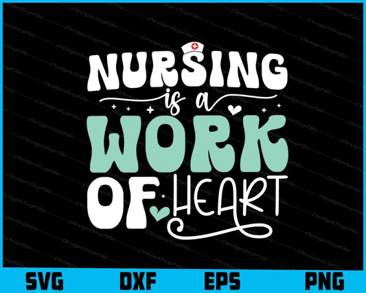 Nursing Is A Work Of Heart SVG