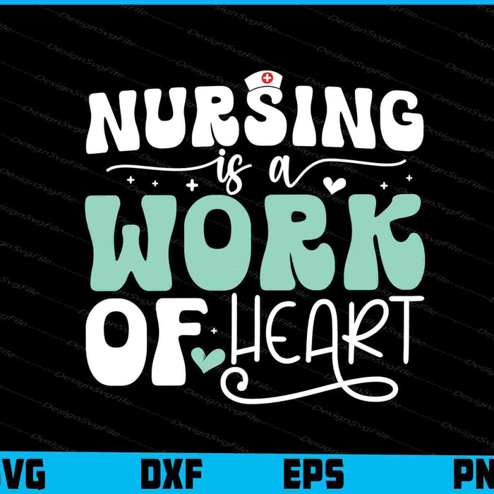 Nursing Is A Work Of Heart SVG