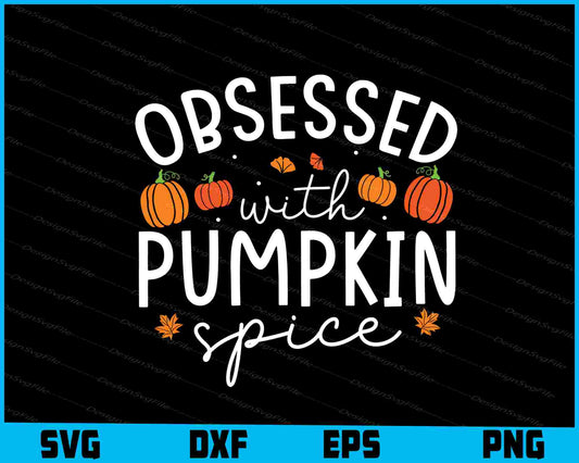 Obsessed With Pumpkin Spice SVG PNG Digital Printable File  - Premium Cutting Files in SVG, PNG & EPS Formats - Premium SVG Cutting Files for Crafts