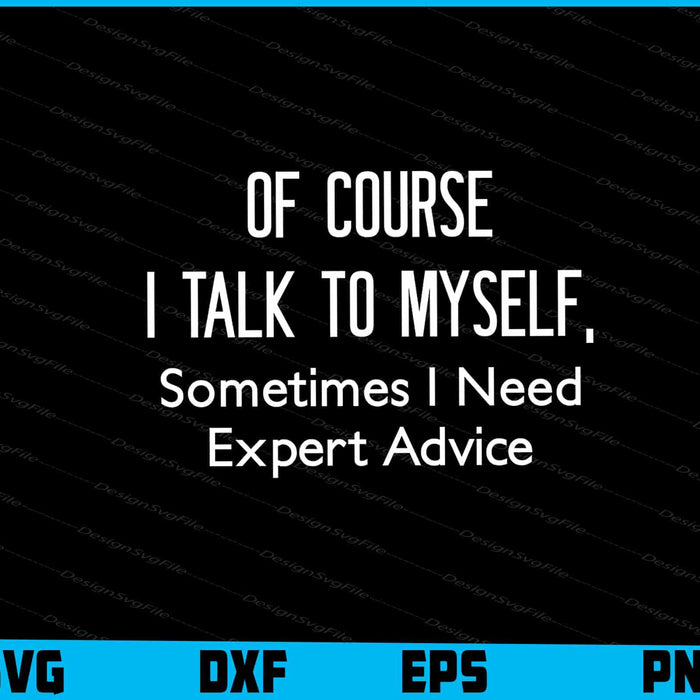 Of Course I Talk To Myself Sometimes I Need Expert Advice SVG