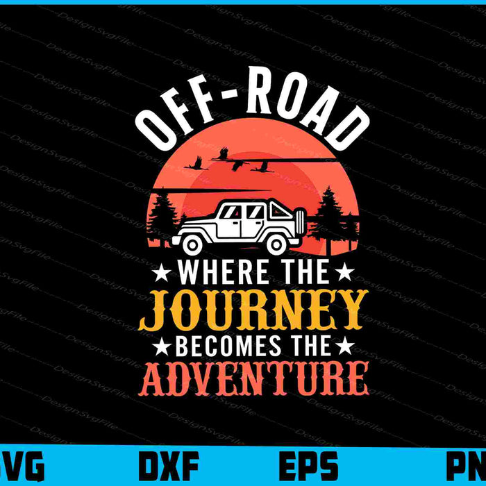 Off-road Where The Journey Becomes The Adventure SVG