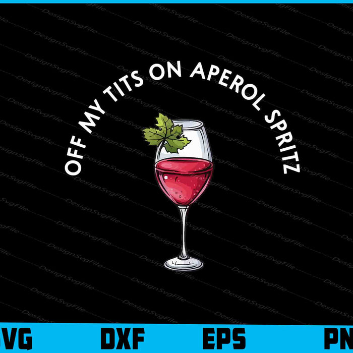 Off My Tits On Aperol Spritz SVG PNG Design Printable File  - Premium Cutting Files in SVG, PNG & EPS Formats - Premium SVG Cutting Files for Crafts