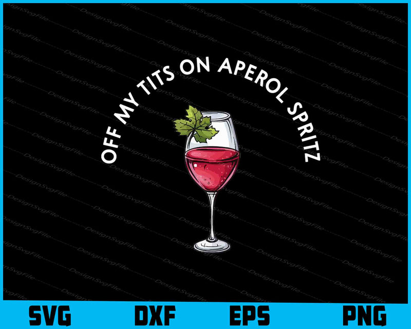 Off My Tits On Aperol Spritz SVG PNG Design Printable File  - Premium Cutting Files in SVG, PNG & EPS Formats - Premium SVG Cutting Files for Crafts