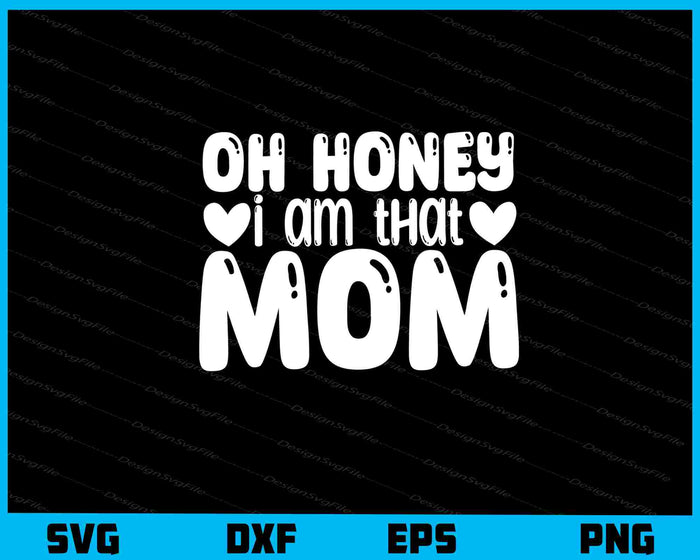Oh Honey I Am That Mom Svg Cutting Printable File  - Premium Cutting Files in SVG, PNG & EPS Formats - Premium SVG Cutting Files for Crafts