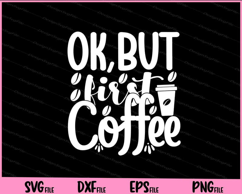 Ok, But First Coffee Svg Cutting Printable Files  - Premium Cutting Files in SVG, PNG & EPS Formats - Premium SVG Cutting Files for Crafts