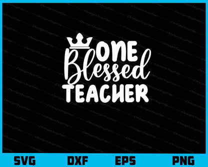 One Blessed Teacher Svg Cutting Printable File  - Premium Cutting Files in SVG, PNG & EPS Formats - Premium SVG Cutting Files for Crafts