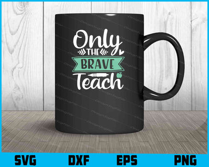 Only The Brave Teach Svg Dxf Png Design File  - Premium Cutting Files in SVG, PNG & EPS Formats - Premium SVG Cutting Files for Crafts