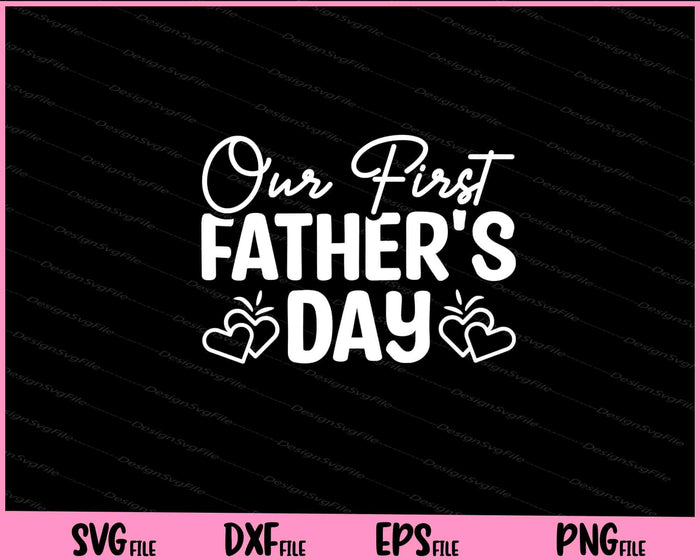 Our First Father's Day Svg Cutting Printable Files  - Premium Cutting Files in SVG, PNG & EPS Formats - Premium SVG Cutting Files for Crafts