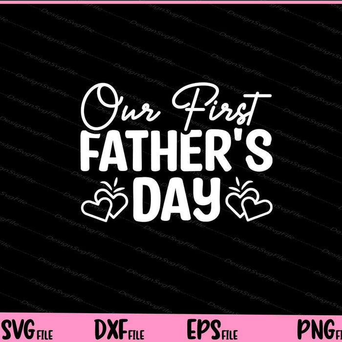 Our First Father's Day Svg Cutting Printable Files  - Premium Cutting Files in SVG, PNG & EPS Formats - Premium SVG Cutting Files for Crafts