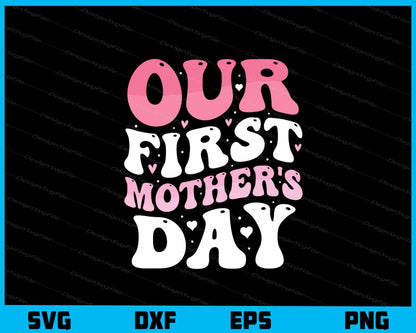 Our First Mother’s Day Svg Cutting Printable File  - Premium Cutting Files in SVG, PNG & EPS Formats - Premium SVG Cutting Files for Crafts