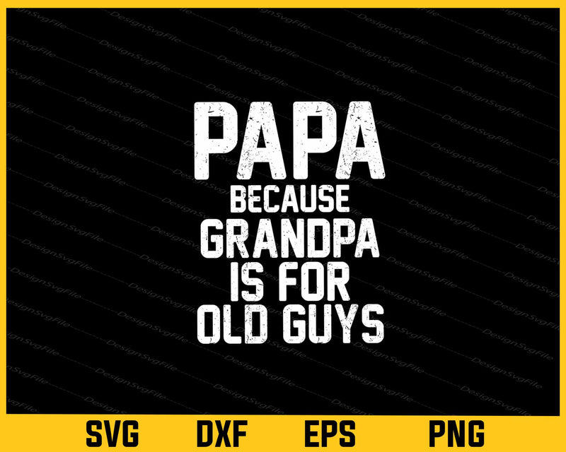 Papa Because Grandpa is For Old Guys Svg Cutting Printable File  - Premium Cutting Files in SVG, PNG & EPS Formats - Premium SVG Cutting Files for Crafts