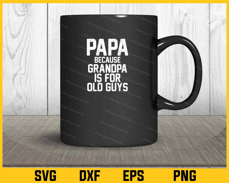 Papa Because Grandpa is For Old Guys Svg Cutting Printable File  - Premium Cutting Files in SVG, PNG & EPS Formats - Premium SVG Cutting Files for Crafts