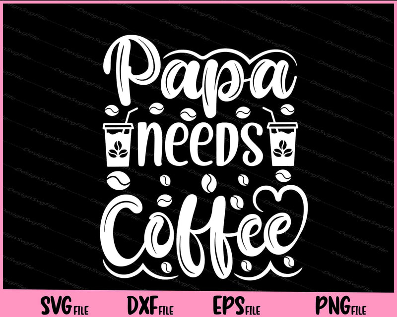 Papa Needs Coffee Svg Cutting Printable Files  - Premium Cutting Files in SVG, PNG & EPS Formats - Premium SVG Cutting Files for Crafts