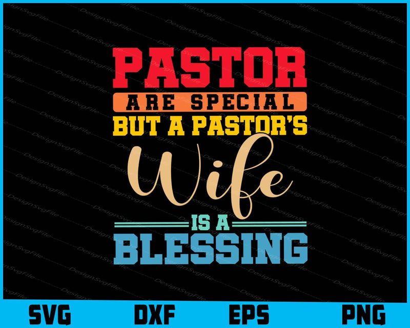Pastor Are Special But A Pastor's Wife Is A Blessing SVG