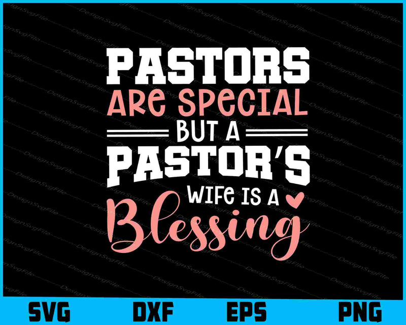 Pastors Are Special But A Pastor’s Wife Is A Blessing SVG