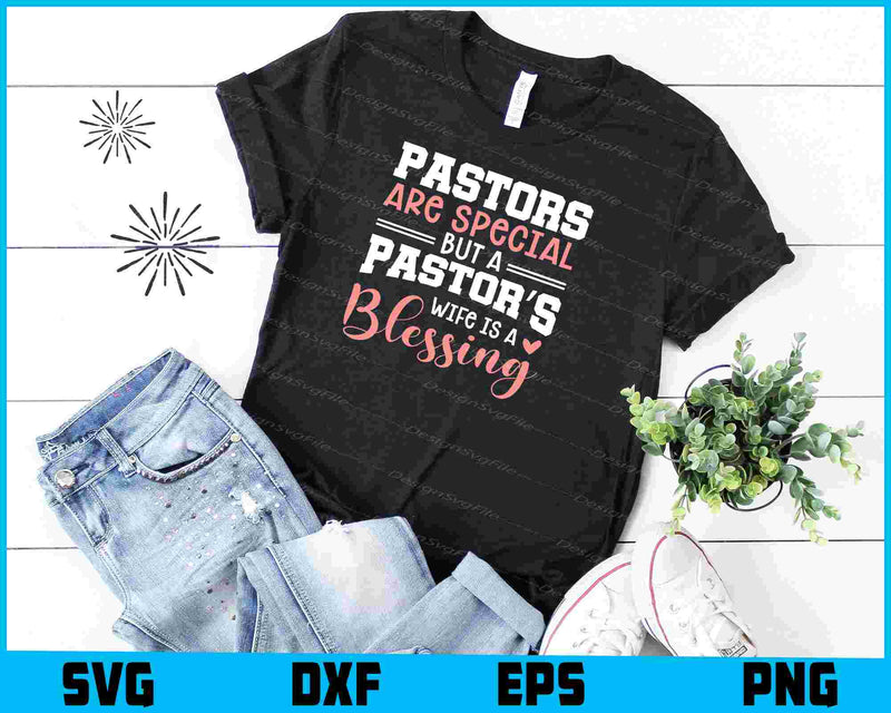 Pastors Are Special But A Pastor’s Wife Is A Blessing SVG