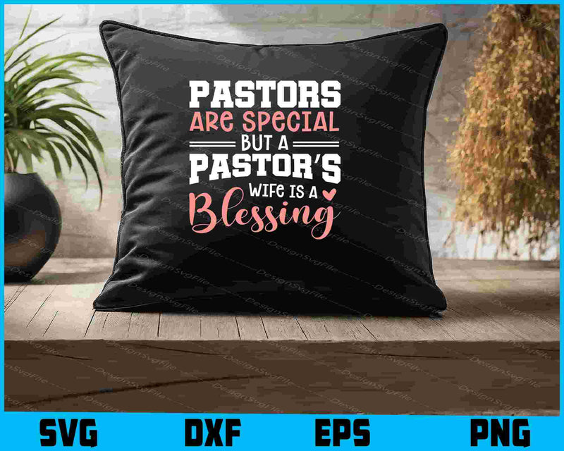 Pastors Are Special But A Pastor’s Wife Is A Blessing SVG