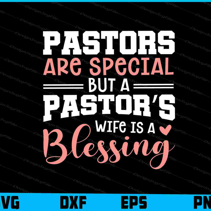 Pastors Are Special But A Pastor’s Wife Is A Blessing SVG