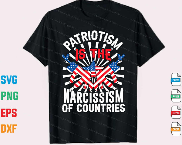Patriotism Is The Narcissism Of Countries Svg Cutting Printable File