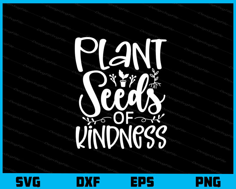 Plant Seeds Of Kindness Svg Cutting Printable File  - Premium Cutting Files in SVG, PNG & EPS Formats - Premium SVG Cutting Files for Crafts