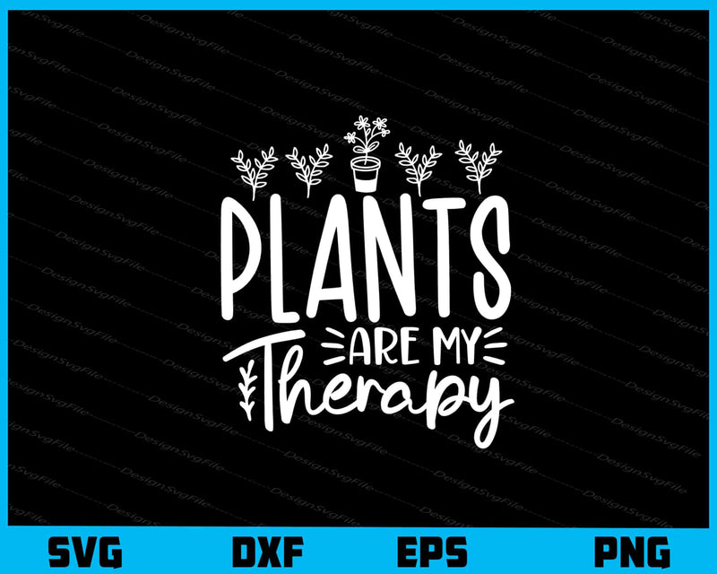 Plants Are My Therapy Svg Cutting Printable File  - Premium Cutting Files in SVG, PNG & EPS Formats - Premium SVG Cutting Files for Crafts