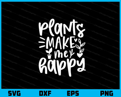 Plants Make Me Happy Svg Cutting Printable File  - Premium Cutting Files in SVG, PNG & EPS Formats - Premium SVG Cutting Files for Crafts