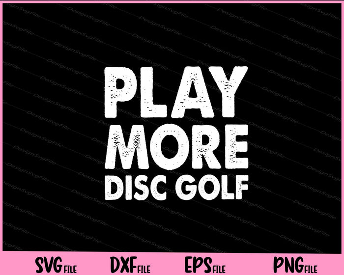 Play More Disc Golf Svg Cutting Printable Files  - Premium Cutting Files in SVG, PNG & EPS Formats - Premium SVG Cutting Files for Crafts
