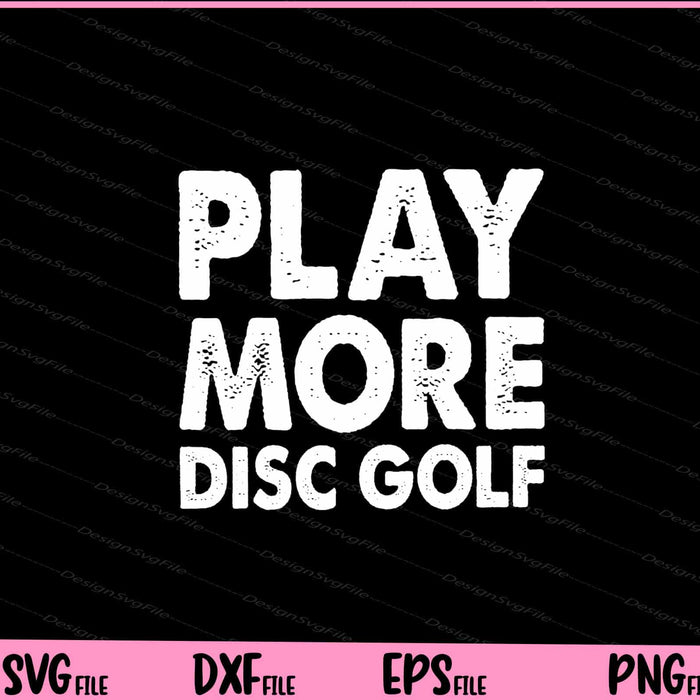 Play More Disc Golf Svg Cutting Printable Files  - Premium Cutting Files in SVG, PNG & EPS Formats - Premium SVG Cutting Files for Crafts