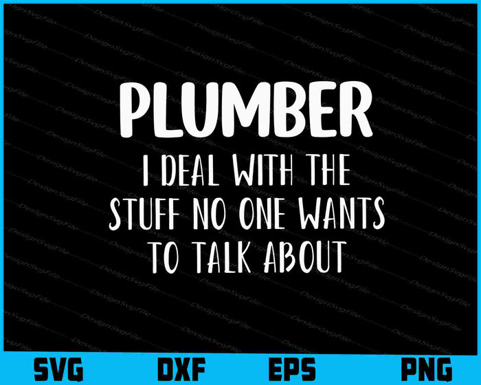Plumber I Deal With The Stuff No One Wants To Talk About SVG