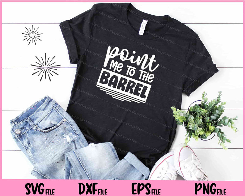 Point Me To The Barrel t shirt