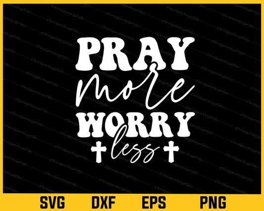 Pray More Worry Less Svg Cutting Printable File  - Premium Cutting Files in SVG, PNG & EPS Formats - Premium SVG Cutting Files for Crafts