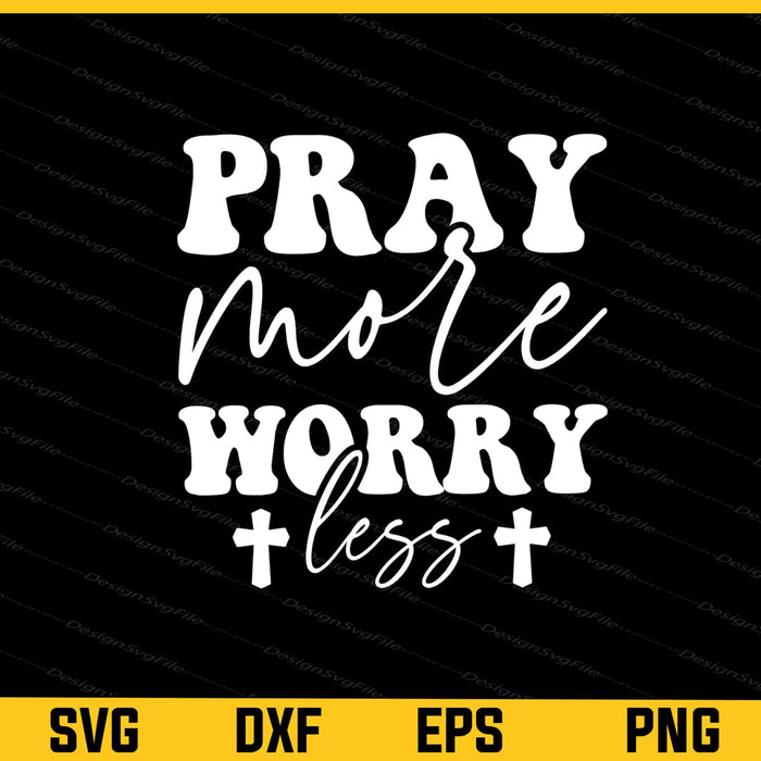 Pray More Worry Less Svg Cutting Printable File  - Premium Cutting Files in SVG, PNG & EPS Formats - Premium SVG Cutting Files for Crafts