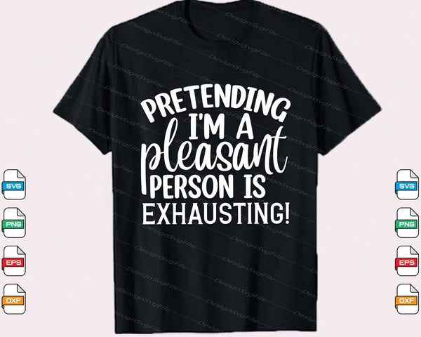 Pretending I’m A Pleasant Person Is Exhausting Svg Cutting Printable File