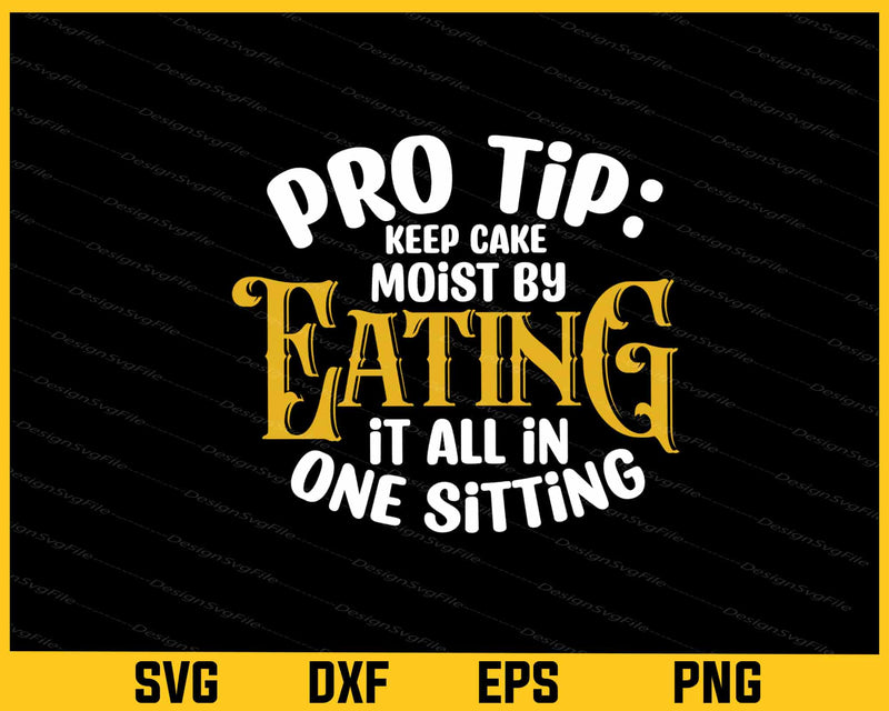 Pro Tip Keep Cake Moist By Eating Svg Cutting Printable File
