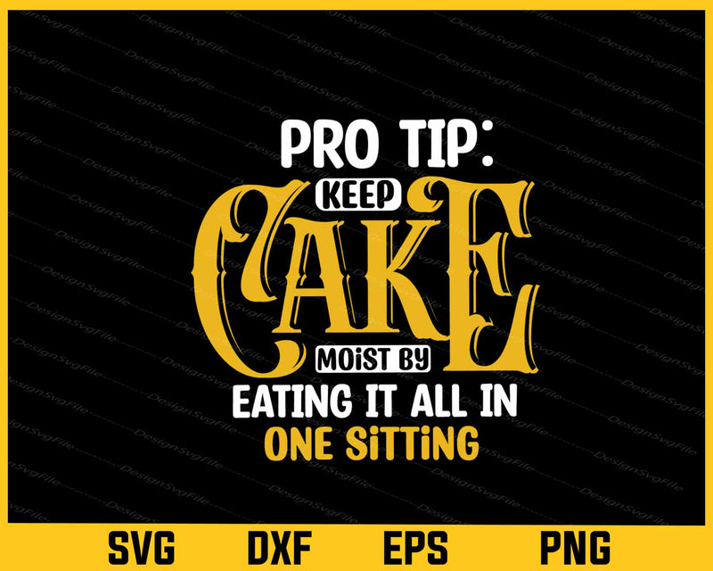 Pro Tip Keep Cake Moist By Eating It Svg Cutting Printable File