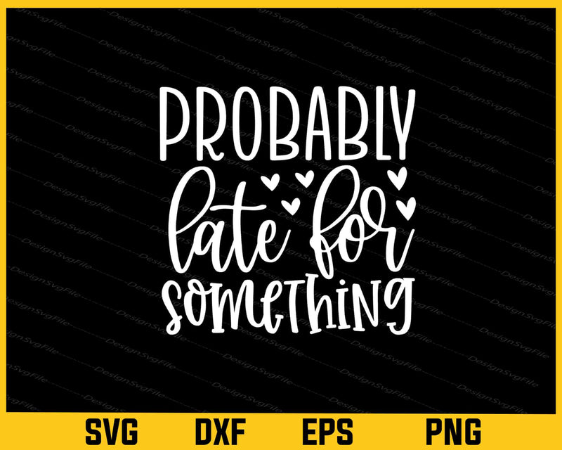 Probably Late For Something Svg Cutting Printable File  - Premium Cutting Files in SVG, PNG & EPS Formats - Premium SVG Cutting Files for Crafts