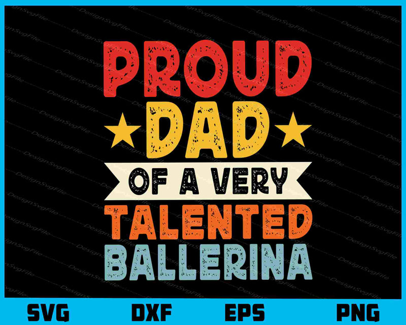 Proud Dad Of A Very Talented Ballerina Svg Cutting Printable File  - Premium Cutting Files in SVG, PNG & EPS Formats - Premium SVG Cutting Files for Crafts