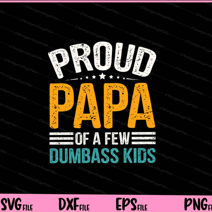 Proud Papa Of A Few Dumbass Kids' father day Svg Cutting Printable Files  - Premium Cutting Files in SVG, PNG & EPS Formats - Premium SVG Cutting Files for Crafts