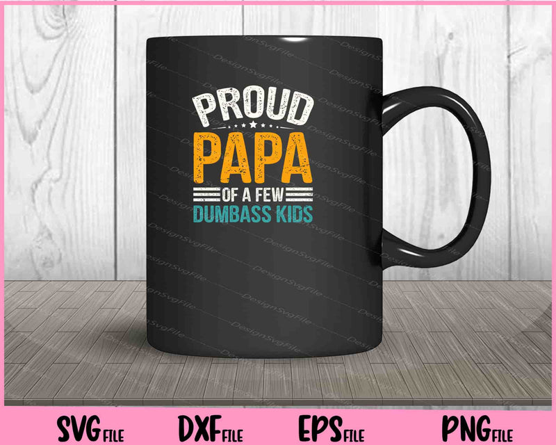 Proud Papa Of A Few Dumbass Kids' father day mug