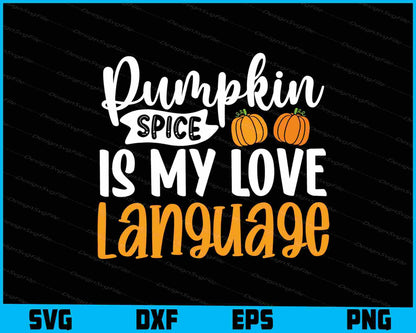 Pumpkin Spice Is My Love Language SVG PNG Digital Printable File  - Premium Cutting Files in SVG, PNG & EPS Formats - Premium SVG Cutting Files for Crafts