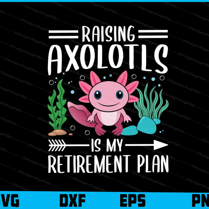 Raising Axolotls Is My Retirement Plan SVG