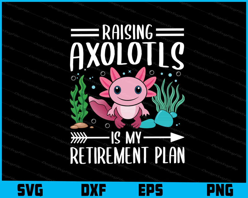 Raising Axolotls Is My Retirement Plan SVG