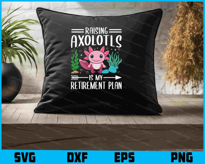 Raising Axolotls Is My Retirement Plan SVG