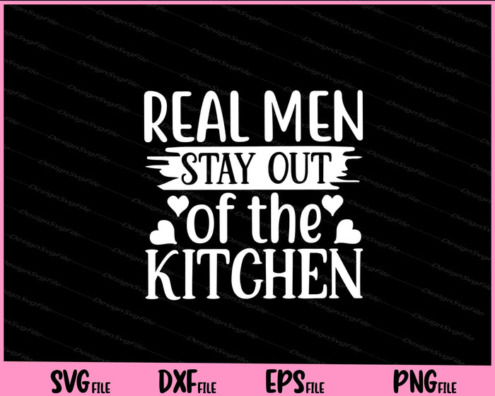 Real Men Stay Out Of The Kitchen Svg Cutting Printable Files  - Premium Cutting Files in SVG, PNG & EPS Formats - Premium SVG Cutting Files for Crafts
