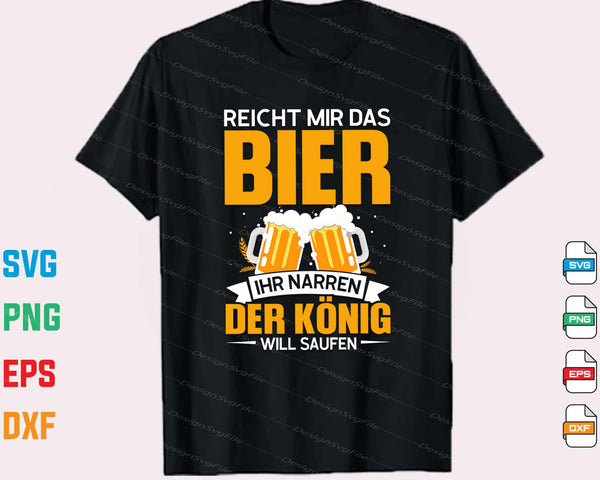 Reicht Mir Das Bier Ihr Narren Der König Will Saufen t shirt